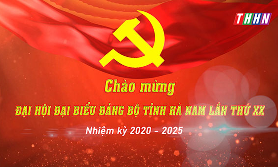 CHÀO MỪNG ĐẠI HỘI ĐẠI BIỂU ĐẢNG BỘ TỈNH HÀ NAM LẦN THỨ XX - NHIỆM KỲ 2020-2025