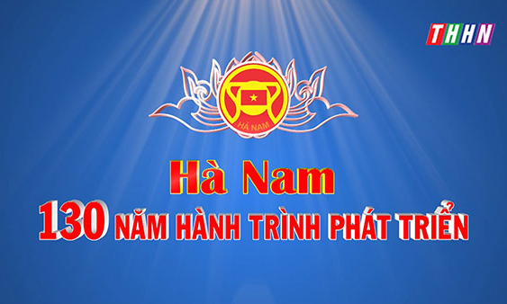 Phim tài liệu: HÀ NAM 130 NĂM HÀNH TRÌNH PHÁT TRIỂN