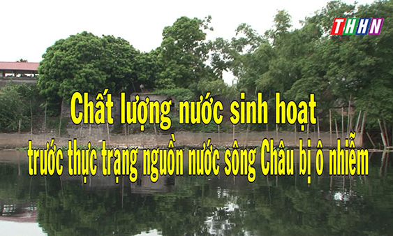 PS: Chất lượng nước sinh hoạt trước tình trạng nguồn nước sông Châu bị ô nhiễm