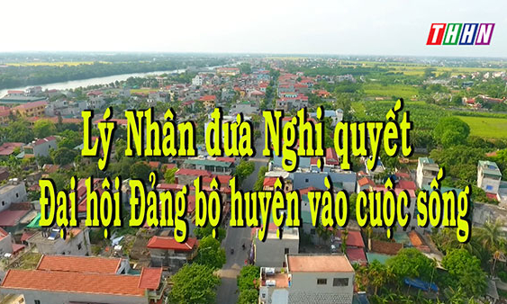 XDĐ: Lý Nhân đưa Nghị quyết Đại hội Đảng bộ huyện vào cuộc sống