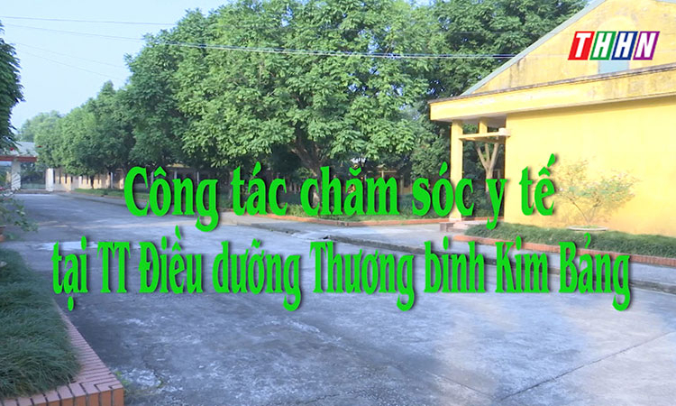 SK&ĐS: Công tác chăm sóc y tế tại Trung tâm Điều dưỡng Thương binh Kim Bảng