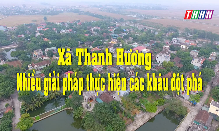 XDĐ: Xã Thanh Hương nhiều giải pháp thực hiện các khâu đột phá