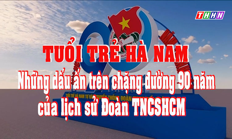 PS: Tuổi trẻ Hà Nam - Những dấu ấn trên chặng đường 90 năm của lịch sử Đoàn TNCSHCM