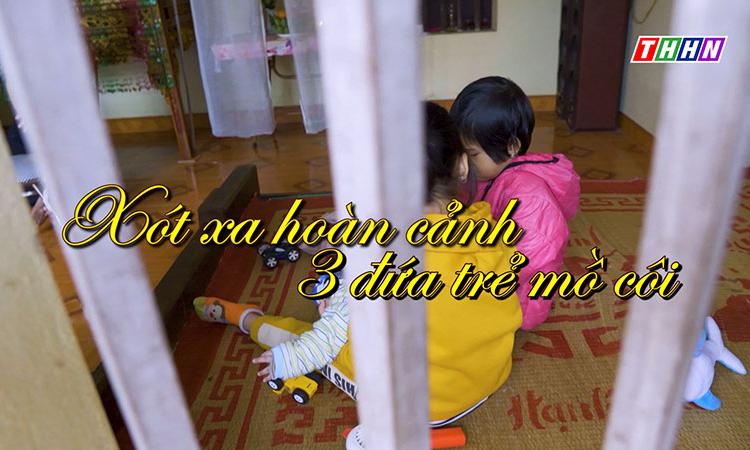 NRYT: Xót xa hoàn cảnh 3 đứa trẻ mồ côi