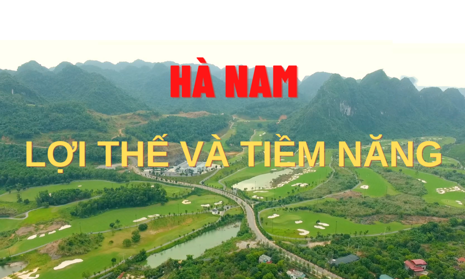 Hà Nam: Lợi thế và tiềm năng