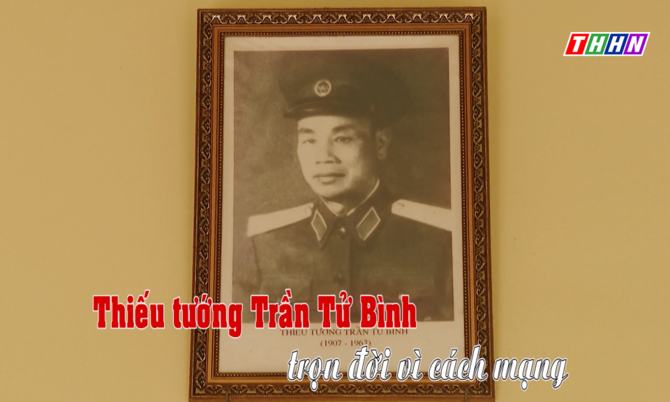 PTL: Thiếu tướng Trần Tử Bình - Trọn đời vì cách mạng