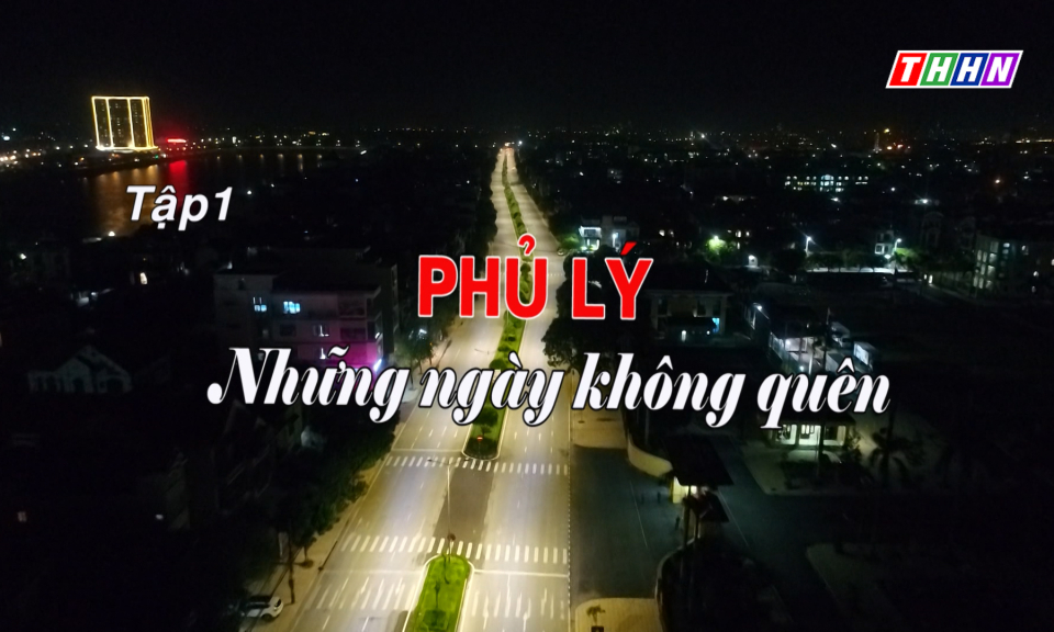 Phim tài liệu: Tập 1 - Phủ Lý những ngày không quên