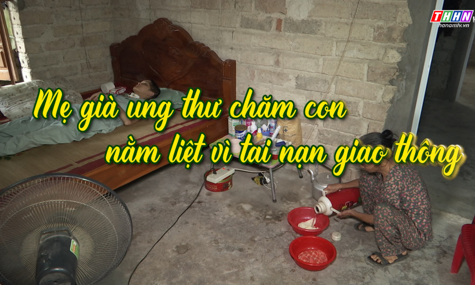 NRYT: Mẹ già ung thư chăm con nằm liệt vì tai nạn giao thông