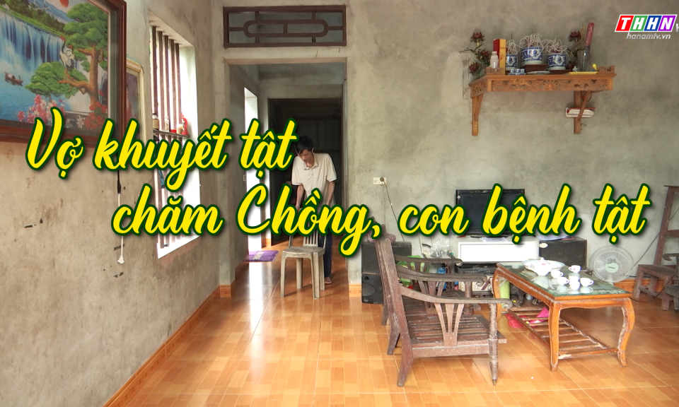 NRYT: Vợ khuyết tật chăm chồng, con bệnh tật