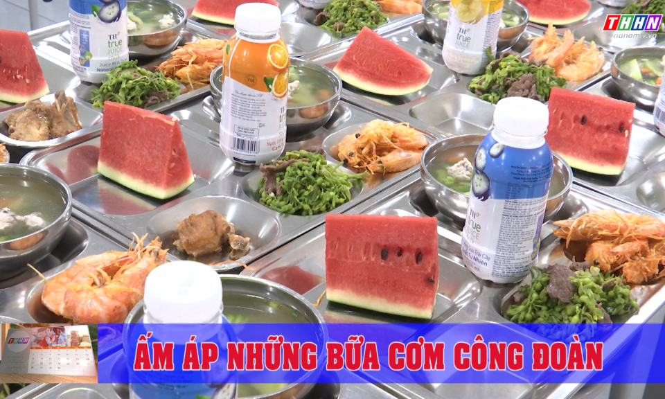  Mỗi tuần một câu chuyện đẹp: Ấm áp những bữa cơm công đoàn