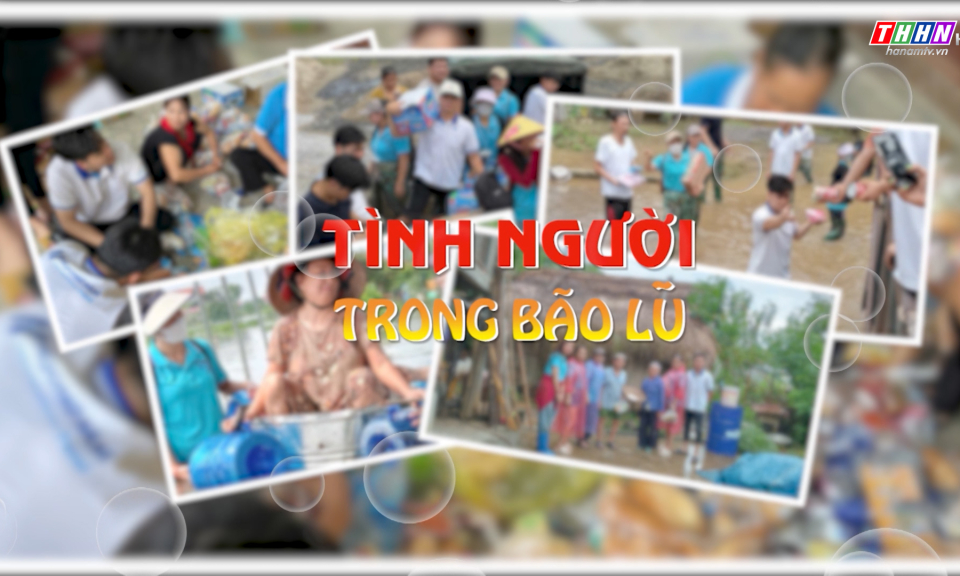 Mỗi tuần một câu chuyện đẹp: Tình người trong bão lũ