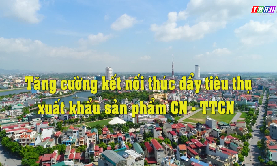 PS: Tăng cường kết nối thúc đẩy tiêu thụ xuất khẩu sản phẩm CN - TTCN