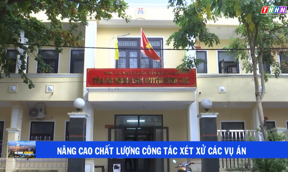 Hà Nam hôm nay: Ngành tòa án nâng cao chất lượng công tác xét xử