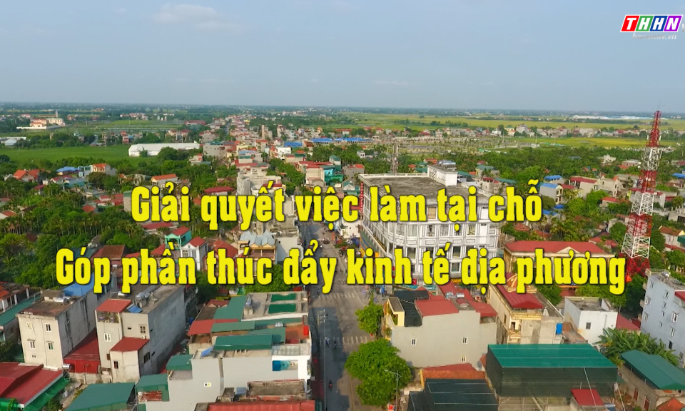 PS: Giải quyết việc làm tại chỗ góp phần thúc đẩy kinh tế địa phương