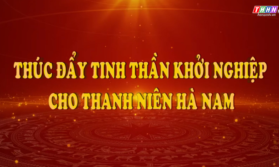 PS: Thúc đẩy tinh thần khởi nghiệp cho thanh niên Hà Nam