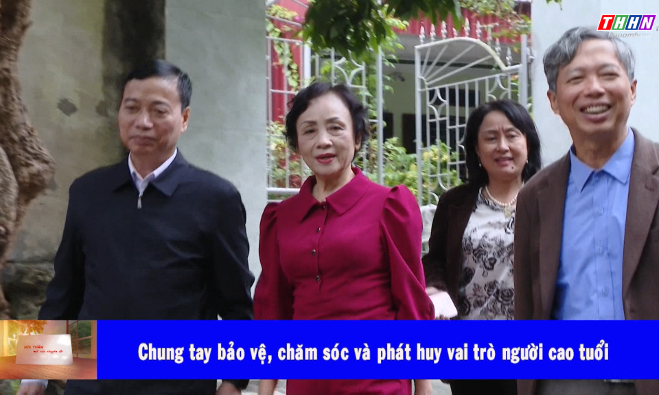 Mỗi tuần một câu chuyện đẹp: Chung tay bảo vệ, chăm sóc, phát huy vai trò của người cao tuổi