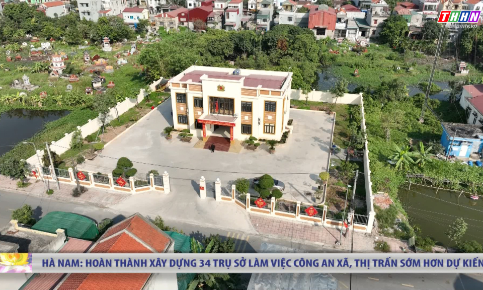 ANHN: Hà Nam: Hoàn thành xây dựng 34 trụ sở làm việc Công an xã, thị trấn sớm hơn dự kiến