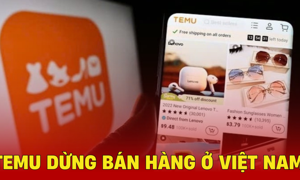 TTXH: Temu ngừng kinh doanh ở Việt Nam, người tiêu dùng lo mất tiền đặt hàng