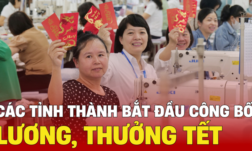 TTXH: Các tỉnh thành bắt đầu công bố lương, thưởng Tết