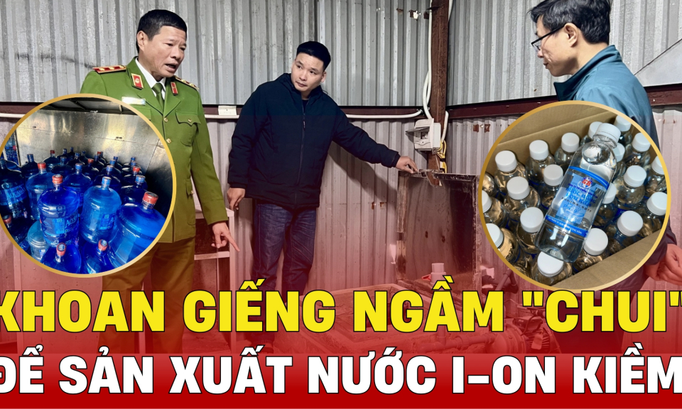 TTXH: Khoan giếng ngầm "chui" để sản xuất nước I-on kiềm