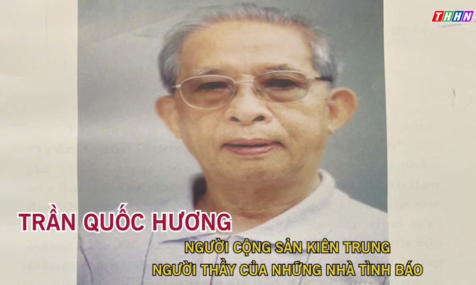 PTL:  Phim tài liệu Trần Quốc Hương: Người cộng sản kiên trung, người thầy của những nhà tình báo