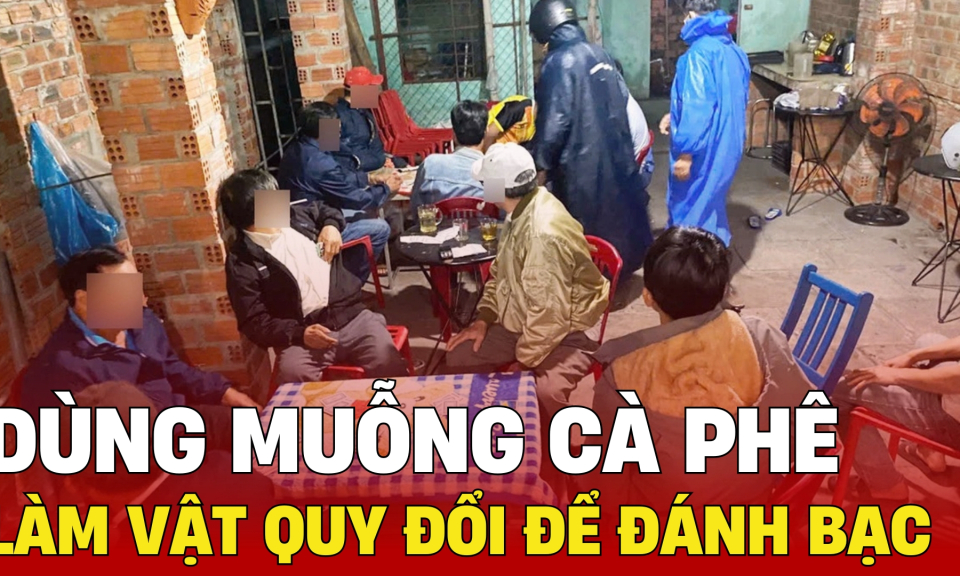 TTXH: Dùng muỗng cà phê làm vật quy đổi để đánh bạc