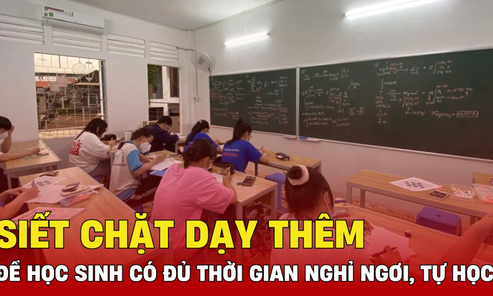 TTXH: Siết chặt dạy thêm để học sinh có đủ thời gian nghỉ ngơi, tự học