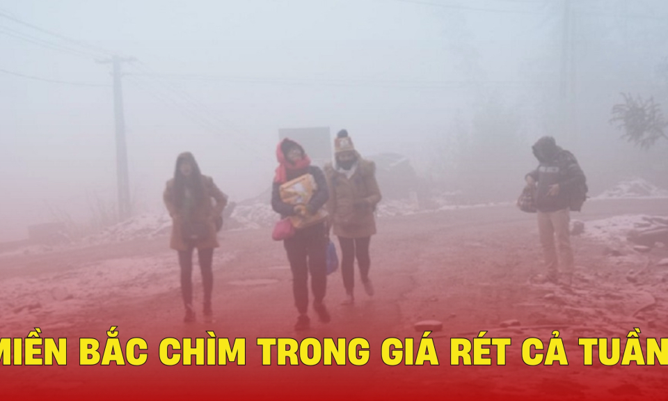 TTXH: Miền Bắc chìm trong giá rét cả tuần