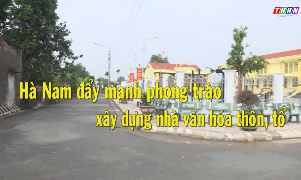 PS: Hà Nam đẩy mạnh phong trào xây dựng nhà văn hóa thôn, tổ