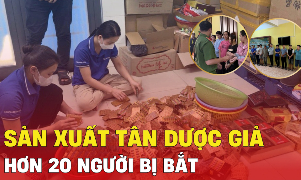 TTXH: Sản xuất tân dược giả, hơn 20 người bị bắt