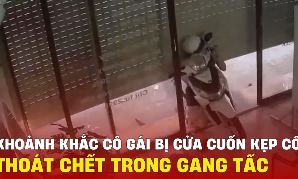 TTXH: Khoảnh khắc cô gái ở TPHCM bị cửa cuốn kẹp cổ, thoát chết trong gang tấc
