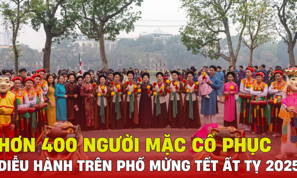 TTXH: Hơn 400 người mặc cổ phục diễu hành trên phố Hà Nội mừng Tết Ất Tỵ 2025