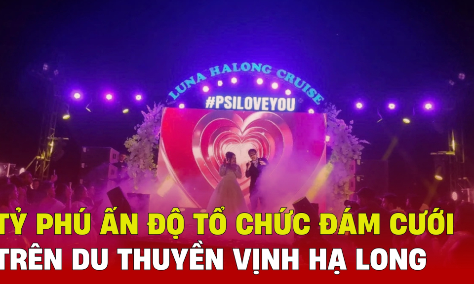 TTXH: Tỷ phú Ấn Độ tổ chức đám cưới trên du thuyền vịnh Hạ Long