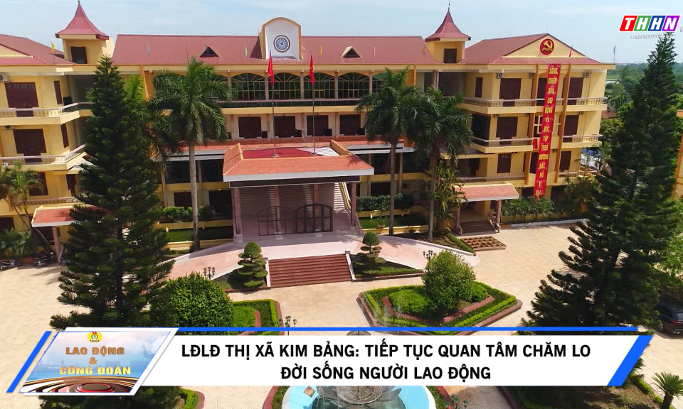 LĐ&CĐ: LĐLĐ thị xã Kim Bảng: Tiếp tục quan tâm chăm lo đời sống người lao động