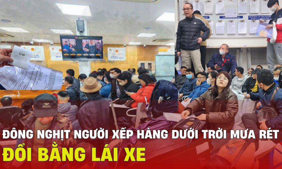 TTXH: Đông nghịt người xếp hàng dưới trời mưa rét đổi bằng lái xe