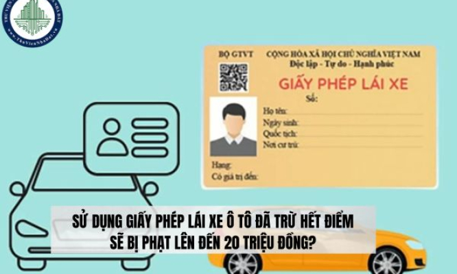 TTXH: Dùng giấy phép lái xe hết điểm, người vi phạm bị phạt cao nhất 20 triệu đồng