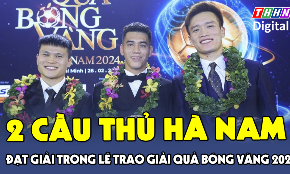 TTXH: Hà Nam có 2 cầu thủ đạt giải trong Lễ trao giải quả bóng vàng Việt Nam 2024