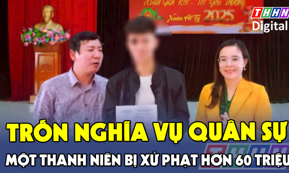 TTXH: Đi du học để trốn nghĩa vụ quân sự, một thanh niên bị đề nghị xử phạt hơn 60 triệu đồng