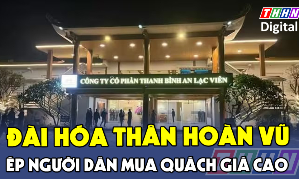 TTXH: Xác minh thông tin đài hóa thân hoàn vũ ở Nam Định ép người dân mua quách giá cao
