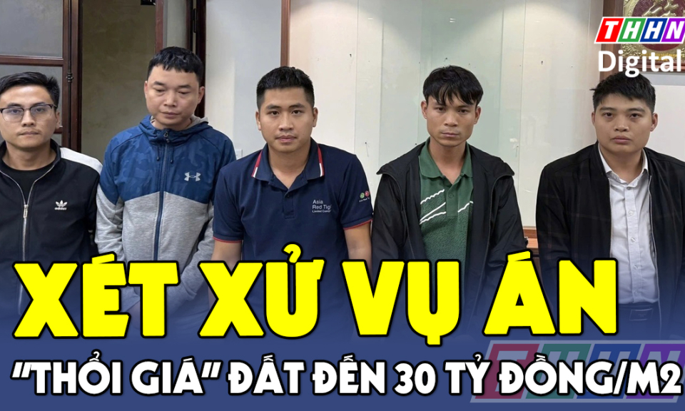 TTXH: Xét xử vụ án 'thổi giá' đất đến 30 tỷ đồng/m2 ở Sóc Sơn