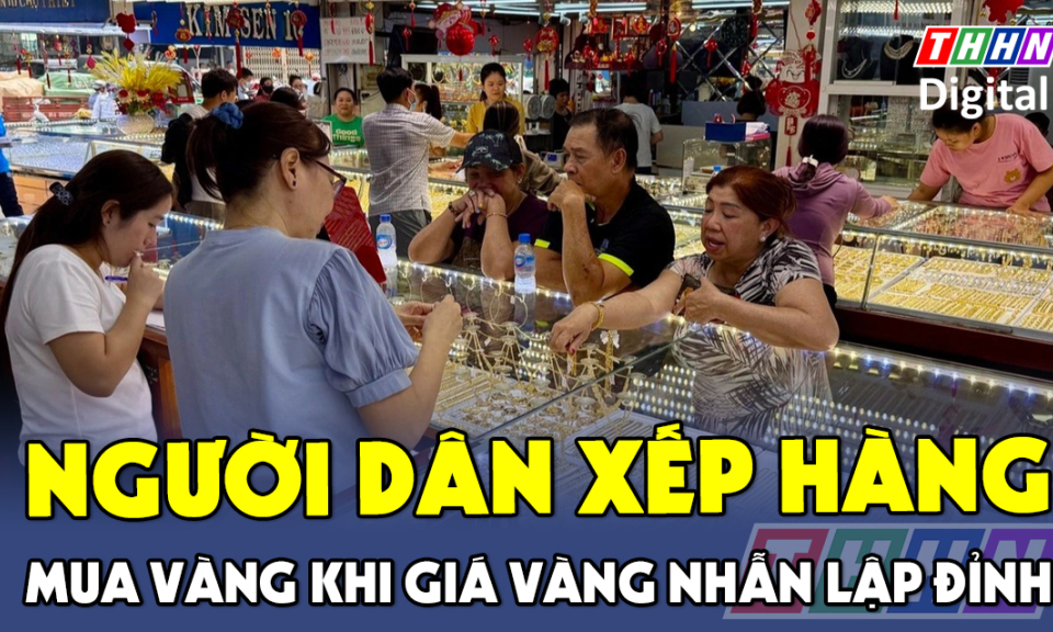 TTXH: Người dân xếp hàng mua vàng khi giá vàng nhẫn lập đỉnh