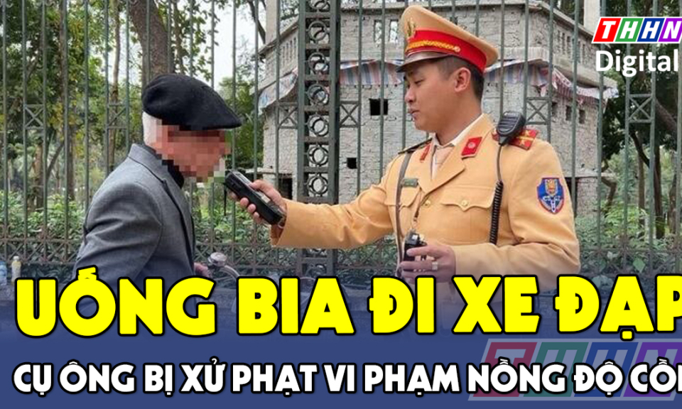 TTXH: Uống bia rồi đi xe đạp, cụ ông bị xử phạt vi phạm nồng độ cồn