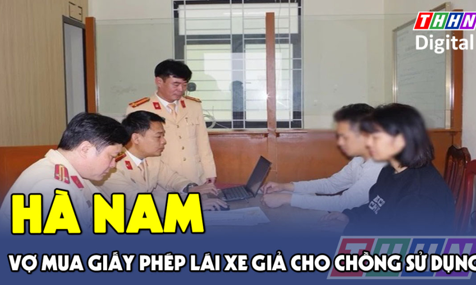 TTXH: Vợ mua giấy phép lái xe giả trên mạng cho chồng sử dụng