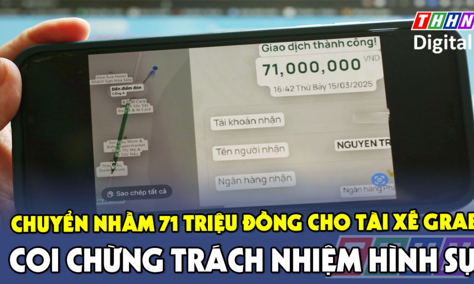 TTXH: Vụ chuyển nhầm 71 triệu đồng cho tài xế Grab: Coi chừng trách nhiệm hình sự