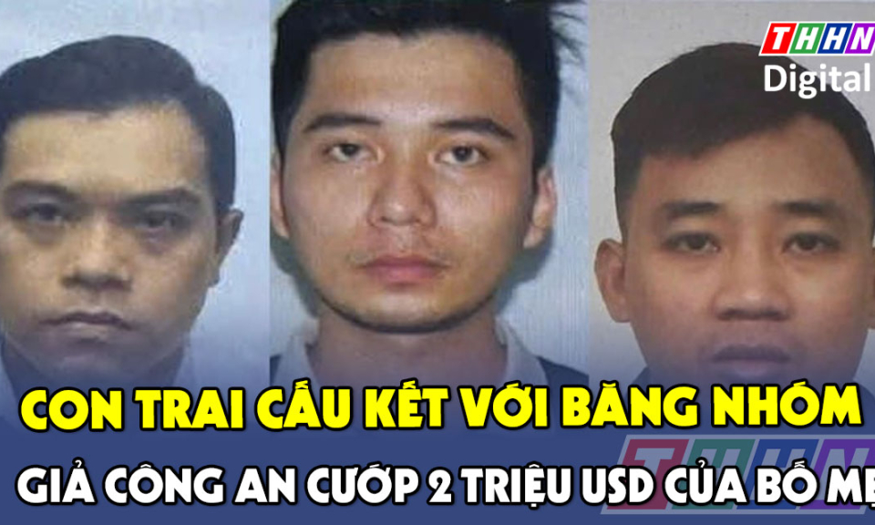 TTXH: Con trai cấu kết với băng nhóm giả công an, cướp 2 triệu USD của bố mẹ