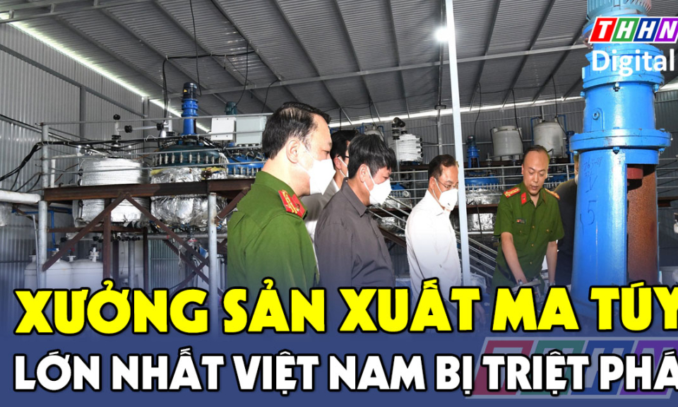 TTXH: Cận cảnh xưởng sản xuất ma túy lớn nhất Việt Nam bị triệt phá