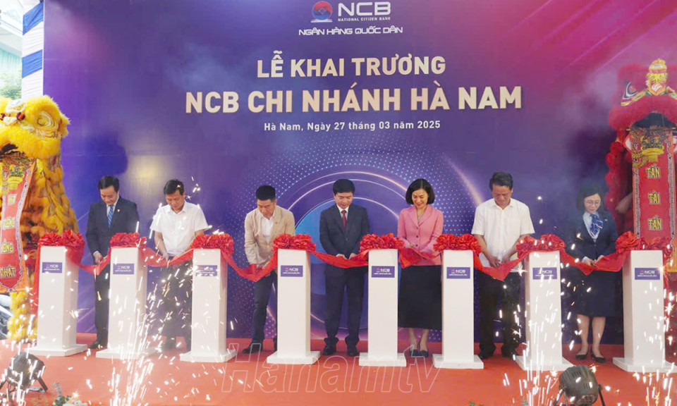 Khai trương Ngân hàng TMCP Quốc Dân (NCB) Chi nhánh Hà Nam