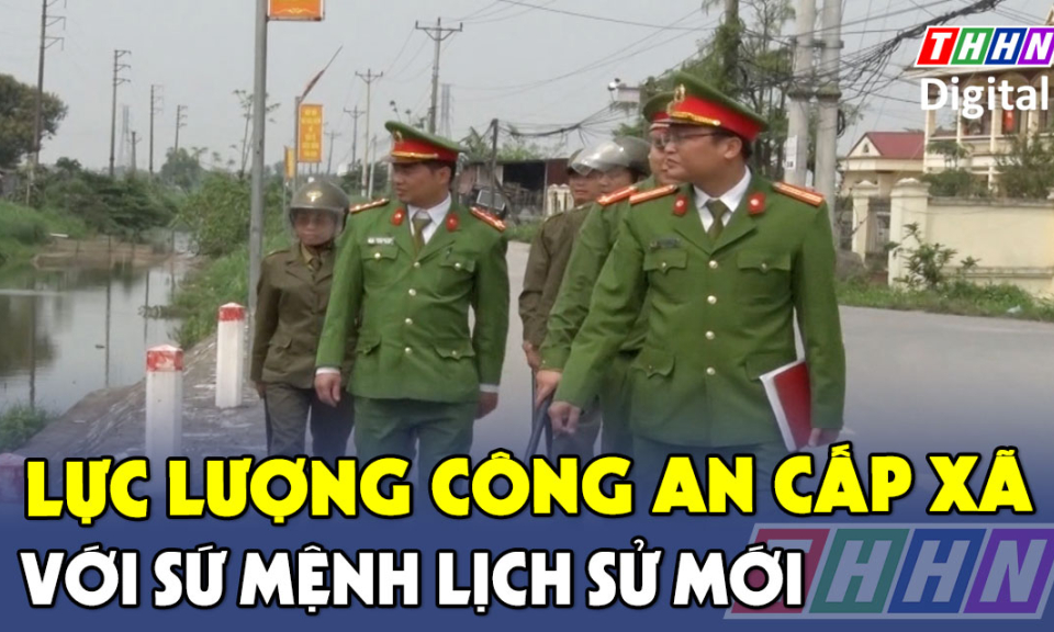 ANHN: Lực lượng Công an cấp xã với sứ mệnh lịch sử mới