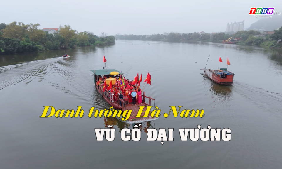 GNVH: Danh tướng Hà Nam - Vũ Cố Đại Vương