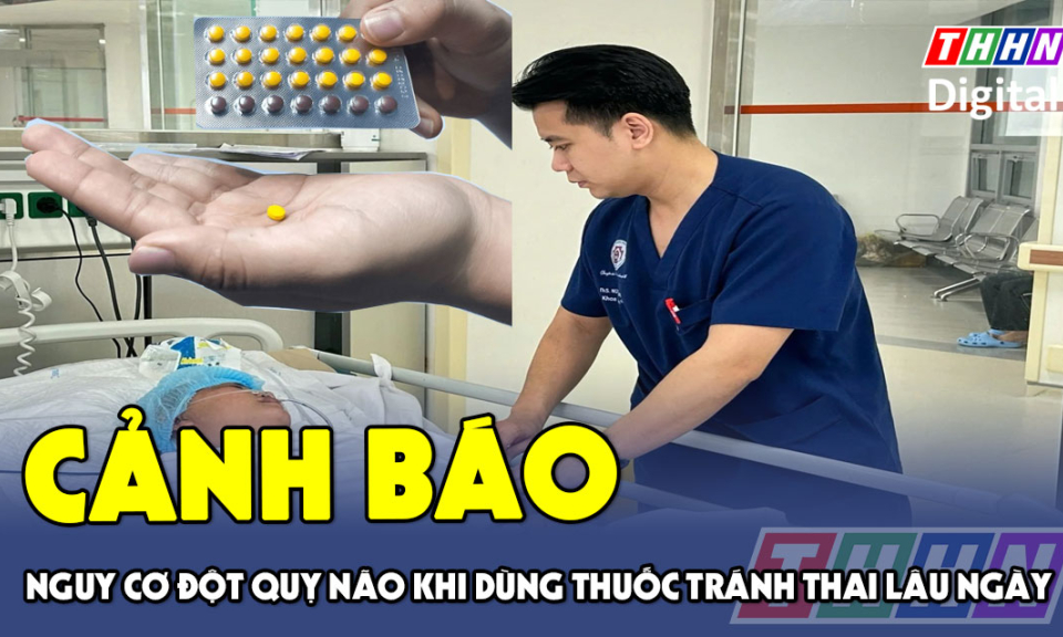 TTXH: CẢNH BÁO | Nguy cơ đột quỵ não khi dùng thuốc tránh thai lâu ngày